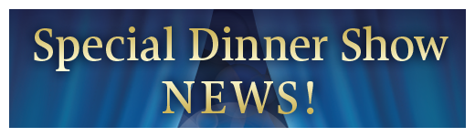 Special Dinner Show NEWS!